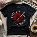 Fuck Off, I'm Crocheting T-shirt