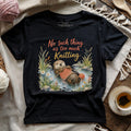 No Such Thing As Too Much Knitting T-shirt