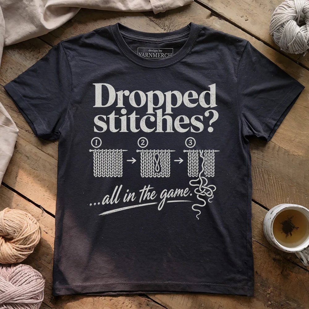 Dropped Stitches ...all in the game T-shirt