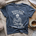 Never Begin Knitting After 10-00PM T-shirt