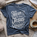 Yarn In Hand, Jesus In Heart T-shirt