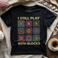 I Still Play With Blocks T-shirt