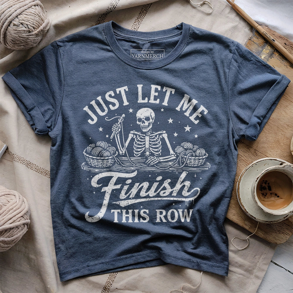 Just Let Me Finish This Row T-shirt