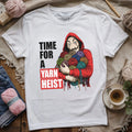 It's Time For A Yarn Heist T-shirt