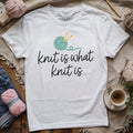 Knit Is What Knit Is T-shirt
