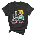Always Late Never Ugly Tee