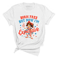 Born Free But Now I'm Expensive Tee