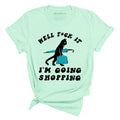 Fuck It I'm Going Shopping Tee