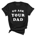 Go Ask Your Dad Tee