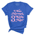 I Was Normal 3 Kids Ago Tee