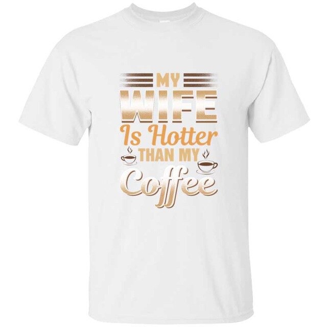 Cute Funny My Wife Is Hotter Than My Coffee Tshirt Clothing Men T Shirt Slogan Summer T-Shirts Girl Boy Hiphop Top
