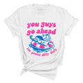You Guys Go Ahead I'm Gonna Dilly Dally Tee